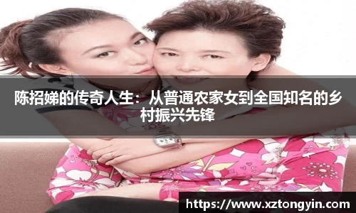 陈招娣的传奇人生：从普通农家女到全国知名的乡村振兴先锋