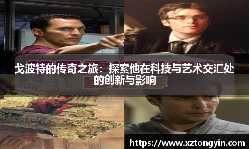 戈波特的传奇之旅：探索他在科技与艺术交汇处的创新与影响