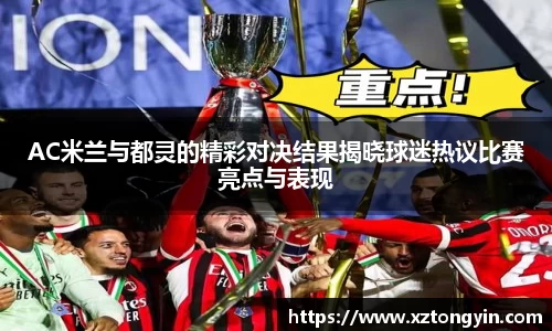 AC米兰与都灵的精彩对决结果揭晓球迷热议比赛亮点与表现