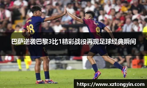 巴萨逆袭巴黎3比1精彩战役再现足球经典瞬间