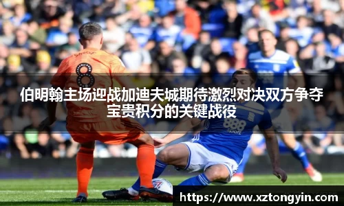 伯明翰主场迎战加迪夫城期待激烈对决双方争夺宝贵积分的关键战役