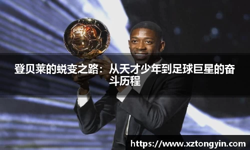 登贝莱的蜕变之路：从天才少年到足球巨星的奋斗历程